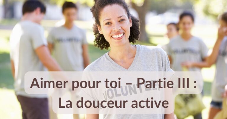 Lire la suite à propos de l’article Aimer pour toi – Partie III : La douceur active